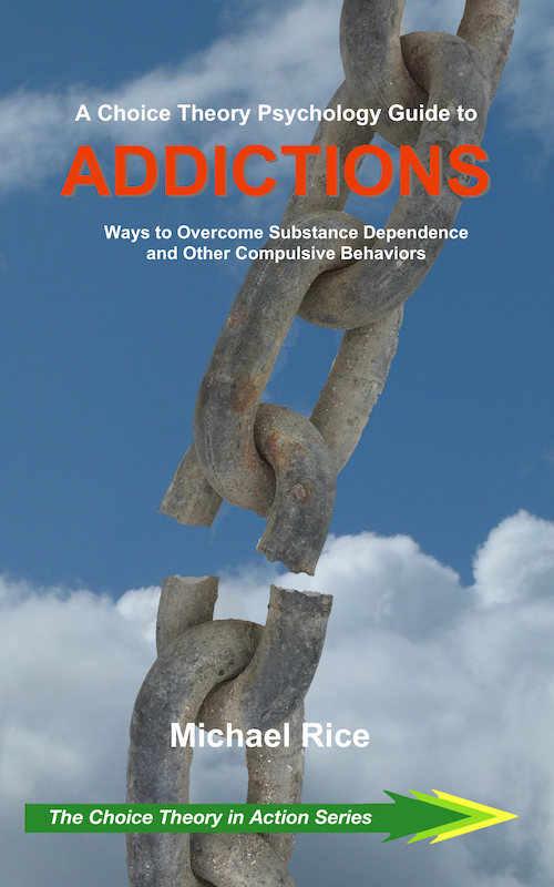 A Choice Theory Psychology Guide to ADDICTIONS